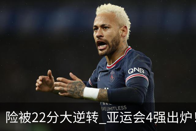 险被22分大逆转 亚运会4强出炉！中国男篮半决赛对手确定:PK日本队